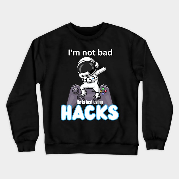 I'm not bad he is just using hacks Crewneck Sweatshirt by ProLakeDesigns